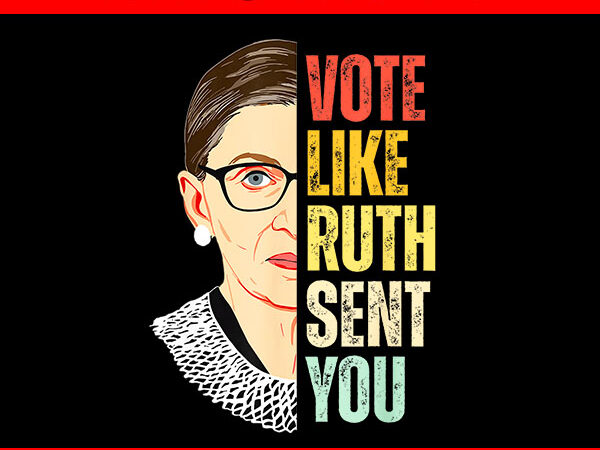 Vote like ruth sent you png, feminist women vote right png t shirt vector art