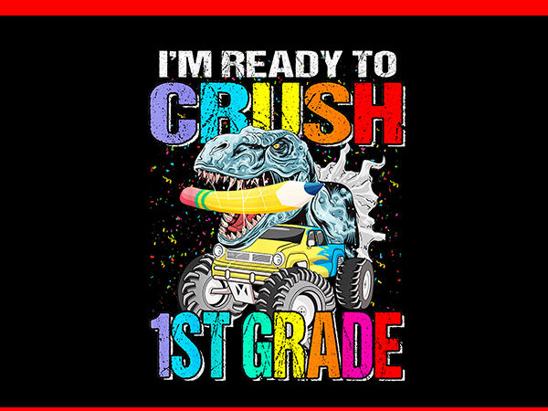 I’m ready to crush 1st grade dinosaur png t shirt design for sale