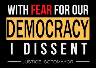 With Fear For Our Democracy I Dissent Justice Sotomayor SVG t shirt design for sale