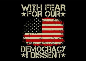 With Fear For Our Democracy I Dissent SVG t shirt design for sale