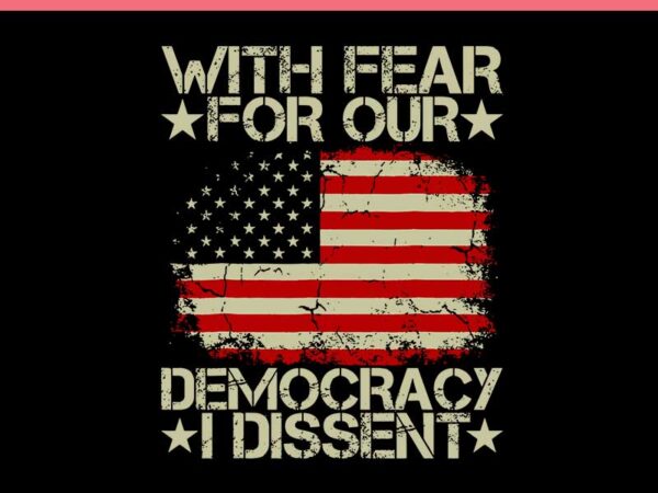 With fear for our democracy i dissent svg t shirt design for sale