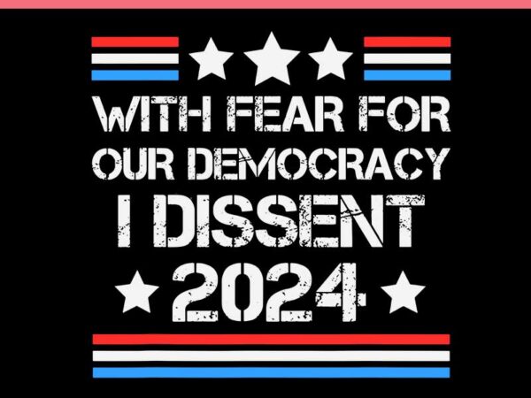 With fear for our democracy i dissent 2024 svg t shirt design for sale