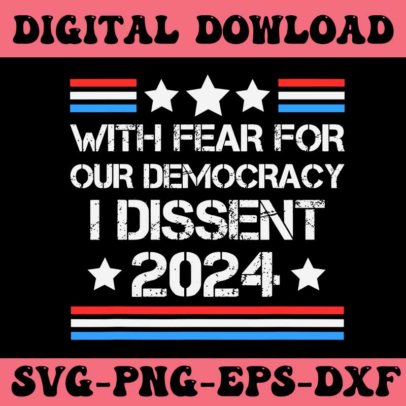 With Fear For Our Democracy I Dissent 2024 SVG