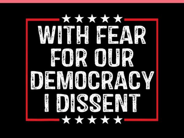 With fear for our democracy i dissent svg t shirt design for sale