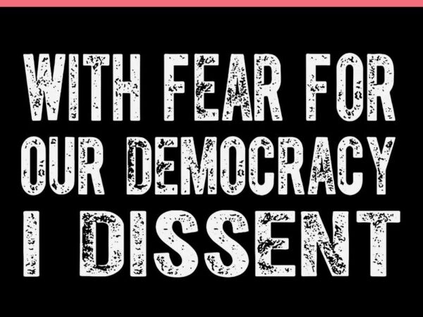 With fear for our democracy i dissent svg t shirt design for sale