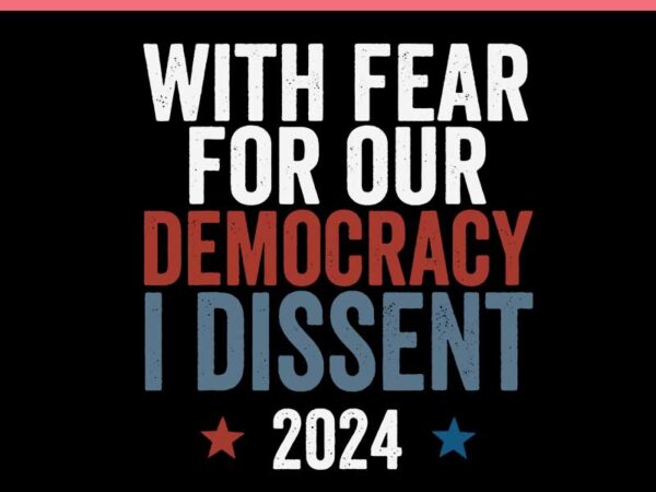 With fear for our democracy i dissent 2024 svg t shirt design for sale