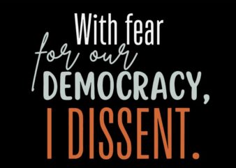 With Fear For Our Democracy I Dissent 2024 SVG t shirt design for sale