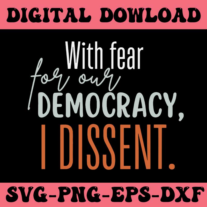 With Fear For Our Democracy I Dissent 2024 SVG