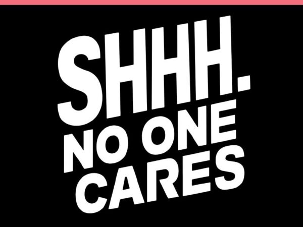 Shhh No One Cares Quiet Humor Sarcasm SVG, Shhh No One Cares SVG - Buy ...