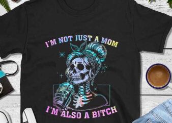 I’m Not Just A Mom I’m Also A Bitch Skull Tie Dye PNG t shirt design for sale