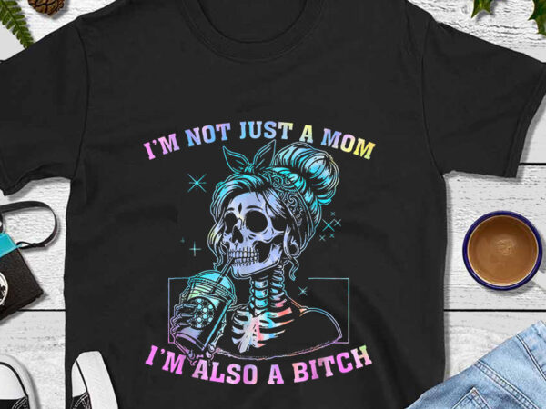 I’m not just a mom i’m also a bitch skull tie dye png t shirt design for sale