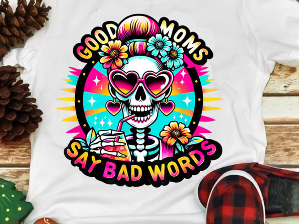 Good moms say bad words cool png, sarcastic skeleton png t shirt design template