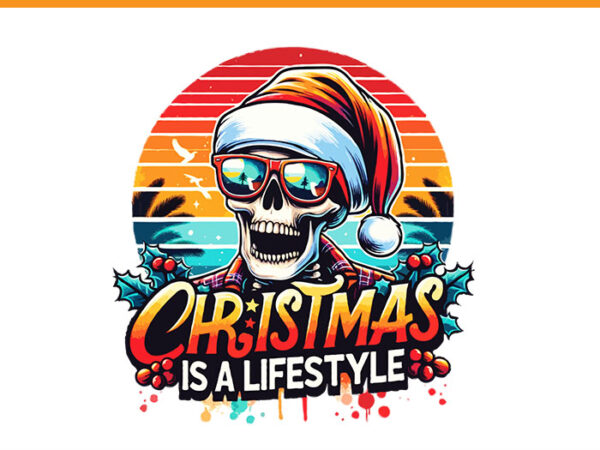 Christmas is a lifestyle skeleton png, santa claus skeleton png t shirt vector file