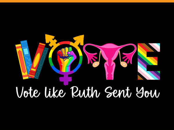 Vote like ruth sent you empowering vote png t shirt vector art