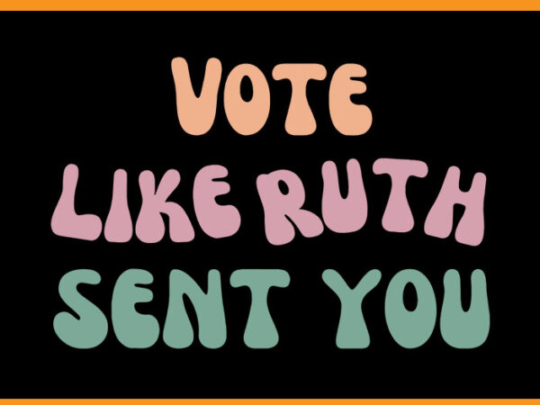 Vote like ruth sent you svg, feminists lgbt pride svg t shirt vector art