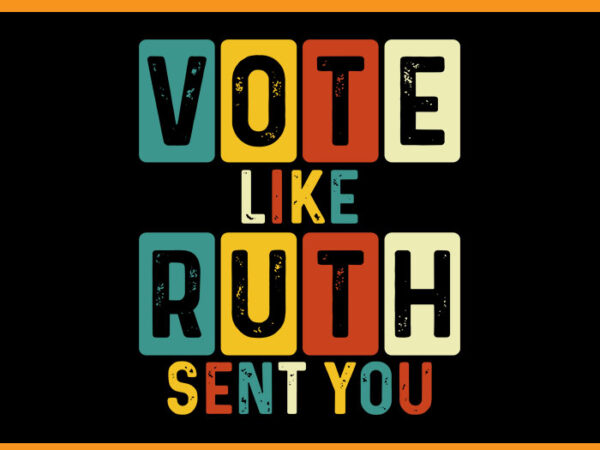 Vote like ruth sent you svg, feminists lgbt pride svg t shirt vector art