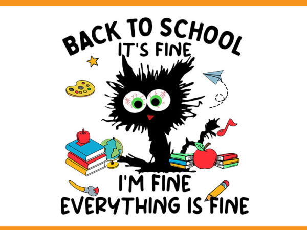 Black cat back to school it’s fine i’m fine everything is fine svg t shirt template