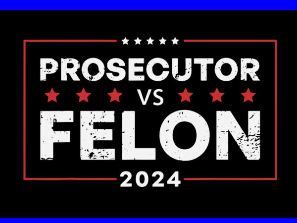 Prosecutor vs felon 2024 svg t shirt illustration