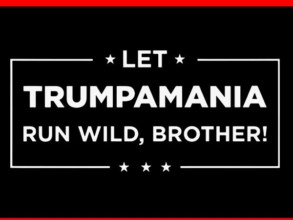 Let trumpamania run wild brother svg, trumpamania svg t shirt vector graphic