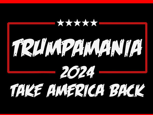 Trumpamania 2024 take america back svg, trumpamania svg t shirt designs for sale