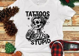 Ink Tattoo Quote Tattoos Are Stupid SVG, Tattoos Are Stupid Skeleton SVG t shirt design for sale