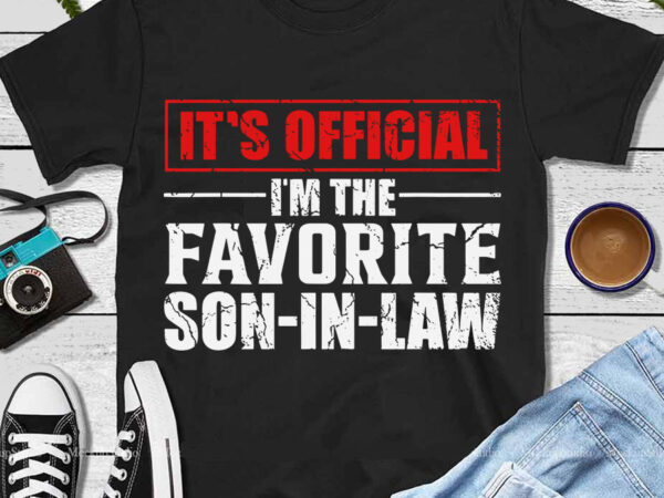 It’s official i’m the favorite son in-law svg, son in-law svg t shirt design for sale