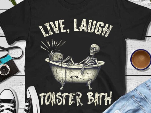 Live laugh toaster bath skeleton png t shirt vector graphic