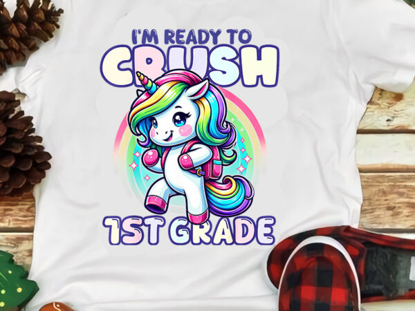 I’m ready to crush 1st grade unicorn png, back to school png t shirt design for sale