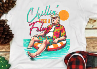 Chillin’ Like A Felon Summer Trump PNG