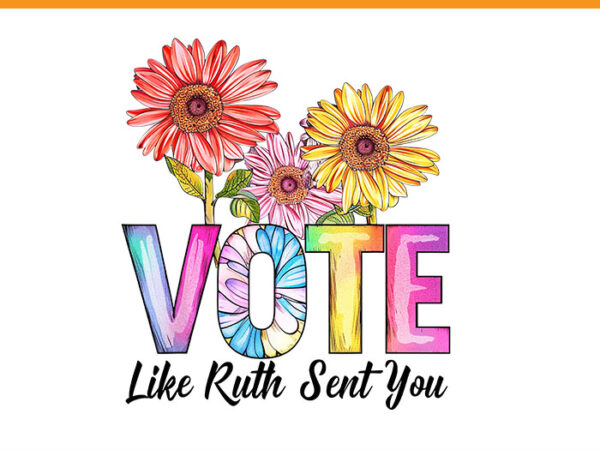 Flowers vote like ruth sent you feminists lgbt pride png t shirt graphic design