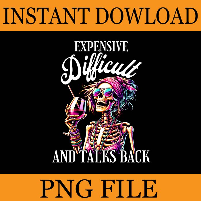 Expensive Difficult And Talks Back Sarcastic Skeleton PNG