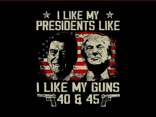 I like my presidents like i like my guns 40 45 svg t shirt design for sale