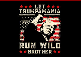 Let Trumpamania Run Wild Brother PNG, Trumpamania PNG t shirt vector graphic