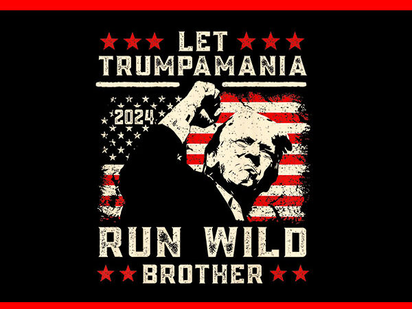 Let trumpamania run wild brother png, trumpamania png t shirt vector graphic