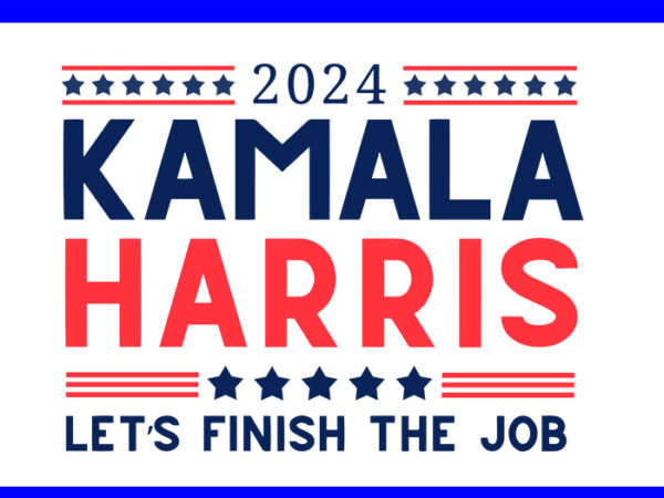 Kamala harris 2024 let’s finish the job svg t shirt vector art