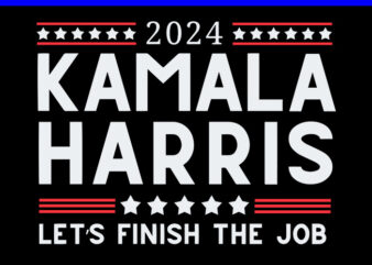 Kamala Harris 2024 Let’s Finish The Job SVG