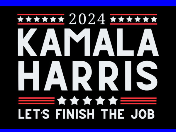 Kamala harris 2024 let’s finish the job svg t shirt vector art