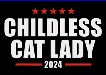 Childless Cat Lady 2024 SVG, Kamala Harris 2024 SVG t shirt vector file