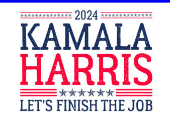 Kamala Harris 2024 Let’s Finish The Job SVG