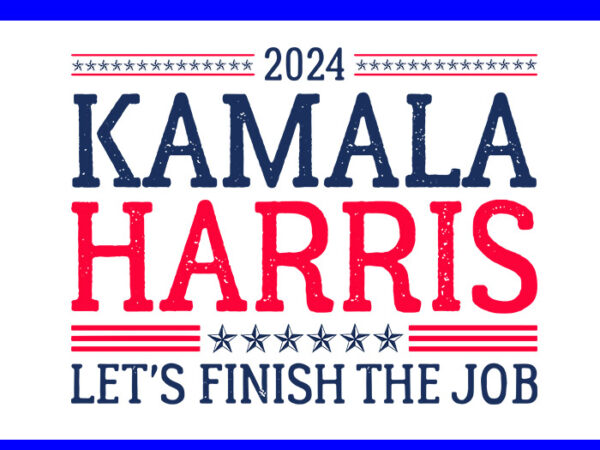 Kamala harris 2024 let’s finish the job svg t shirt vector art