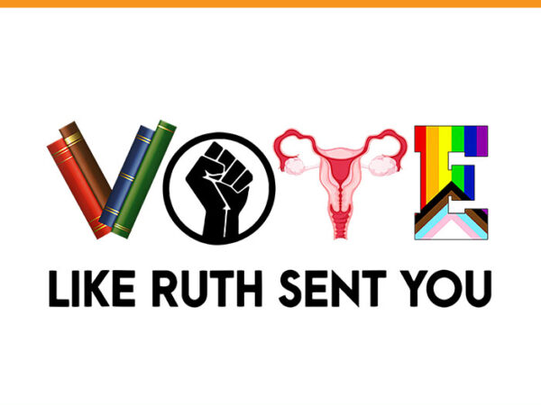 Vote like ruth sent you png, uterus feminist lgbt png t shirt vector art