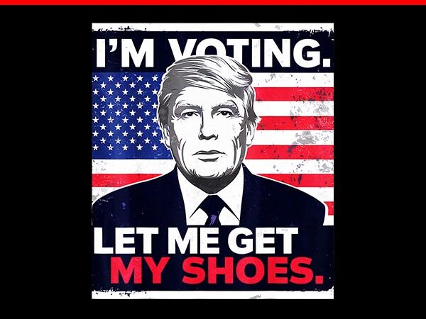 I’m voting let me get my shoes trump png t shirt design for sale