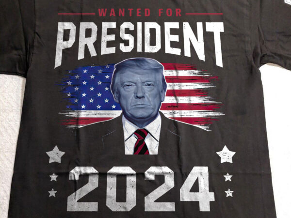 Donald Trump Fight Fist 2024 Wanted For President 2024 T-Shirt PNG FILE ...