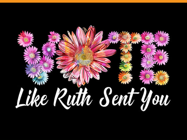 Vote like ruth sent you png, feminists lgbt pride flowers png t shirt vector art