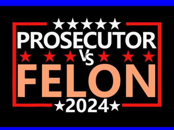 Prosecutor vs felon 2024 svg t shirt illustration