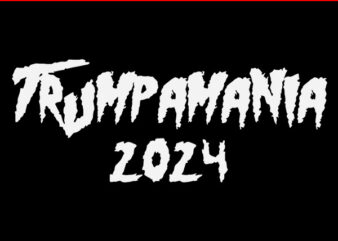 Trumpamania SVG, Trump 2024 SVG, TrumpAmania 2024 SVG