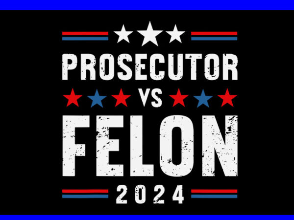 Prosecutor vs felon 2024 svg t shirt illustration