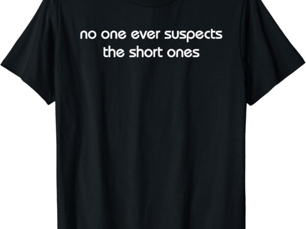 Vintage retro no one ever suspect the short one funny t-shirt