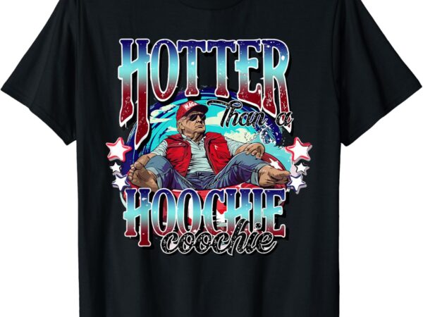 Viral trump hotter than a hoochie coochie trump summer vibes t-shirt