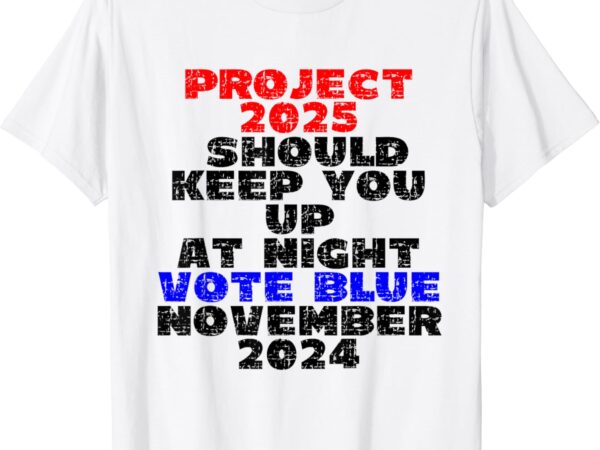 Vote blue november 2024 election project 2025 biden democrat t-shirt